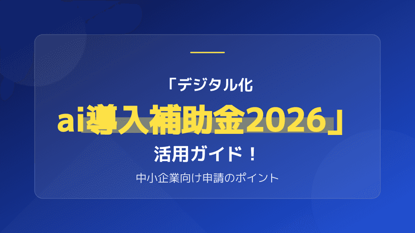 「デジタル化 ai導入補助金2026」の補助額と対象ツール・申請ステップを具体的に解説